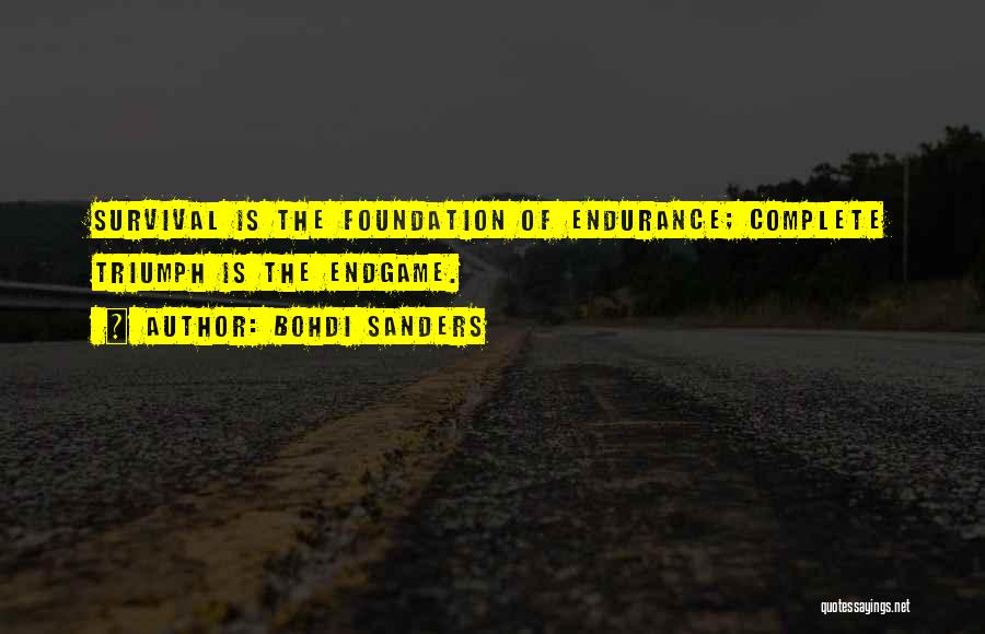 Bohdi Sanders Quotes: Survival Is The Foundation Of Endurance; Complete Triumph Is The Endgame.