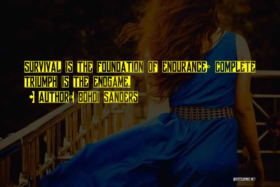 Bohdi Sanders Quotes: Survival Is The Foundation Of Endurance; Complete Triumph Is The Endgame.