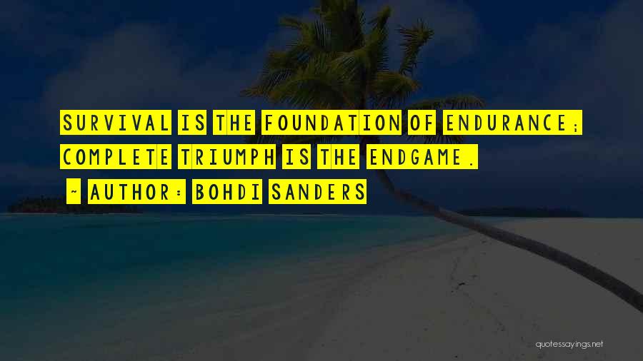 Bohdi Sanders Quotes: Survival Is The Foundation Of Endurance; Complete Triumph Is The Endgame.