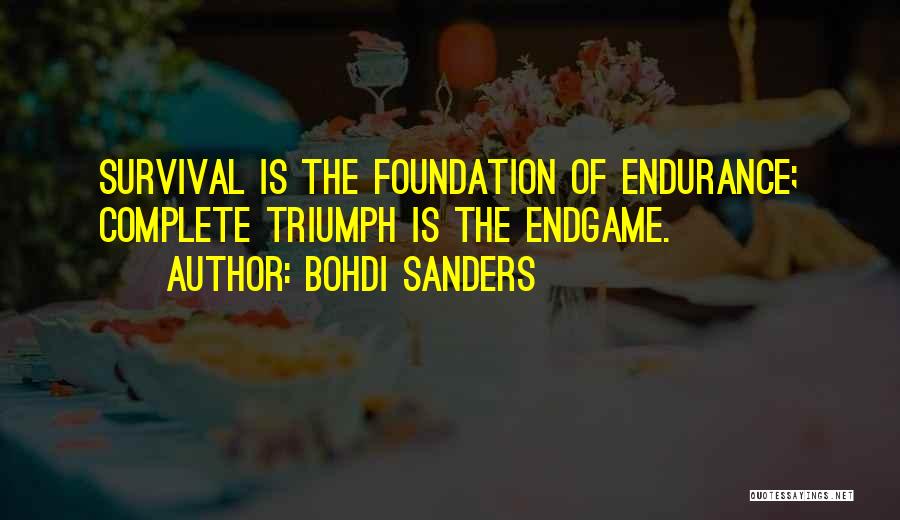 Bohdi Sanders Quotes: Survival Is The Foundation Of Endurance; Complete Triumph Is The Endgame.