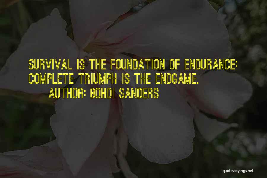 Bohdi Sanders Quotes: Survival Is The Foundation Of Endurance; Complete Triumph Is The Endgame.