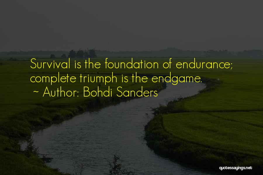 Bohdi Sanders Quotes: Survival Is The Foundation Of Endurance; Complete Triumph Is The Endgame.