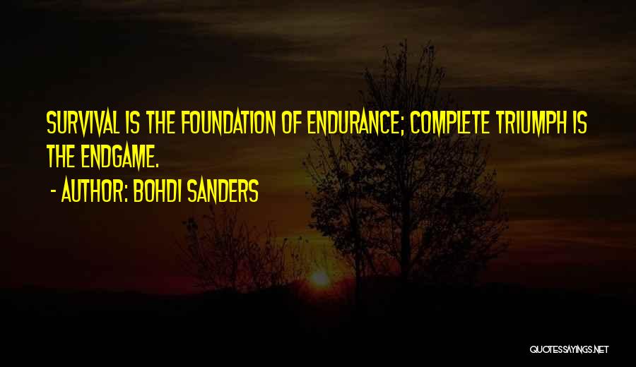 Bohdi Sanders Quotes: Survival Is The Foundation Of Endurance; Complete Triumph Is The Endgame.