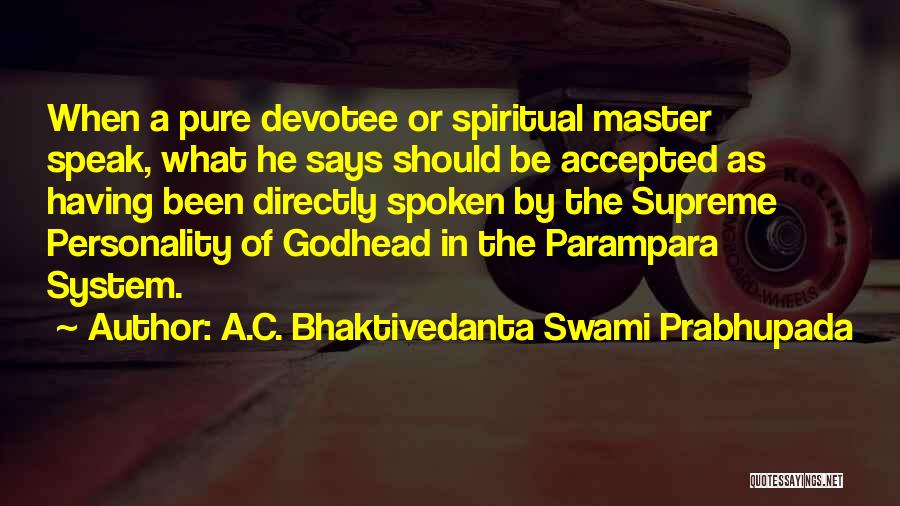 A.C. Bhaktivedanta Swami Prabhupada Quotes: When A Pure Devotee Or Spiritual Master Speak, What He Says Should Be Accepted As Having Been Directly Spoken By