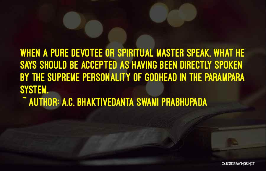 A.C. Bhaktivedanta Swami Prabhupada Quotes: When A Pure Devotee Or Spiritual Master Speak, What He Says Should Be Accepted As Having Been Directly Spoken By