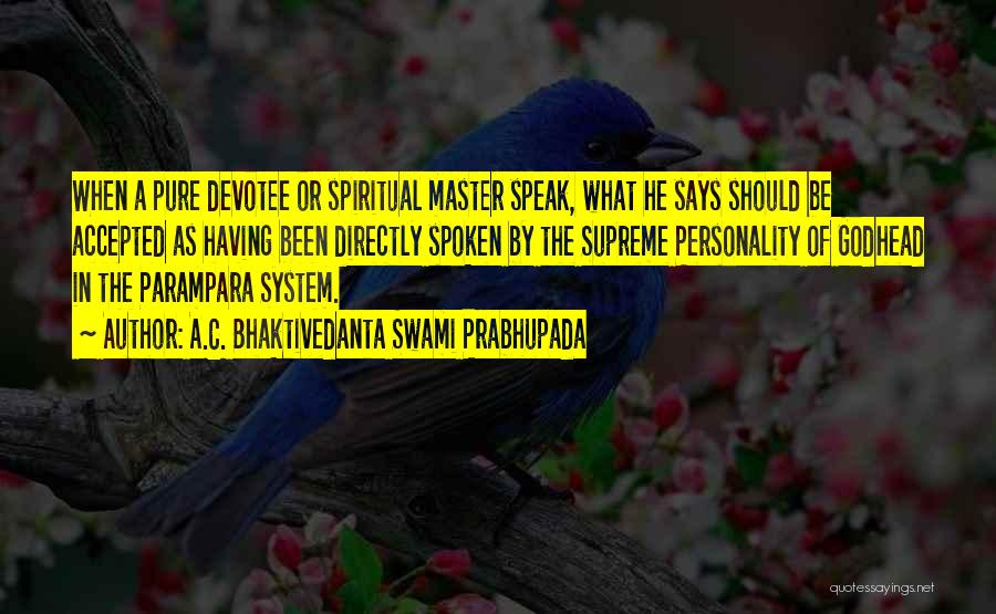 A.C. Bhaktivedanta Swami Prabhupada Quotes: When A Pure Devotee Or Spiritual Master Speak, What He Says Should Be Accepted As Having Been Directly Spoken By