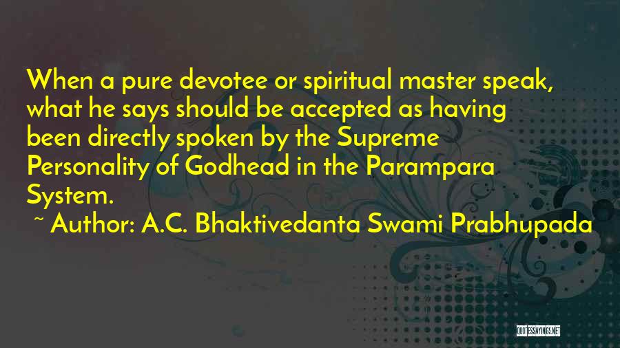 A.C. Bhaktivedanta Swami Prabhupada Quotes: When A Pure Devotee Or Spiritual Master Speak, What He Says Should Be Accepted As Having Been Directly Spoken By