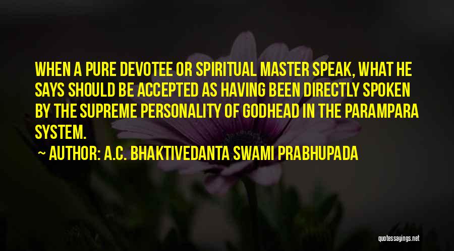 A.C. Bhaktivedanta Swami Prabhupada Quotes: When A Pure Devotee Or Spiritual Master Speak, What He Says Should Be Accepted As Having Been Directly Spoken By