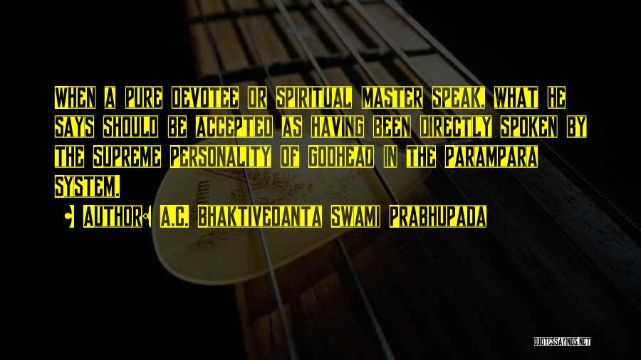 A.C. Bhaktivedanta Swami Prabhupada Quotes: When A Pure Devotee Or Spiritual Master Speak, What He Says Should Be Accepted As Having Been Directly Spoken By