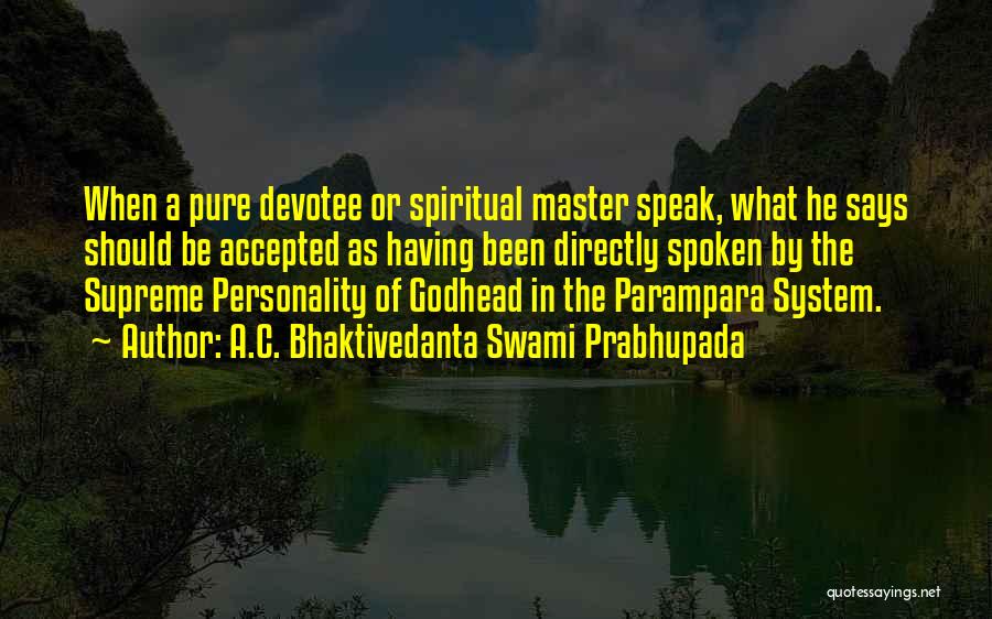 A.C. Bhaktivedanta Swami Prabhupada Quotes: When A Pure Devotee Or Spiritual Master Speak, What He Says Should Be Accepted As Having Been Directly Spoken By