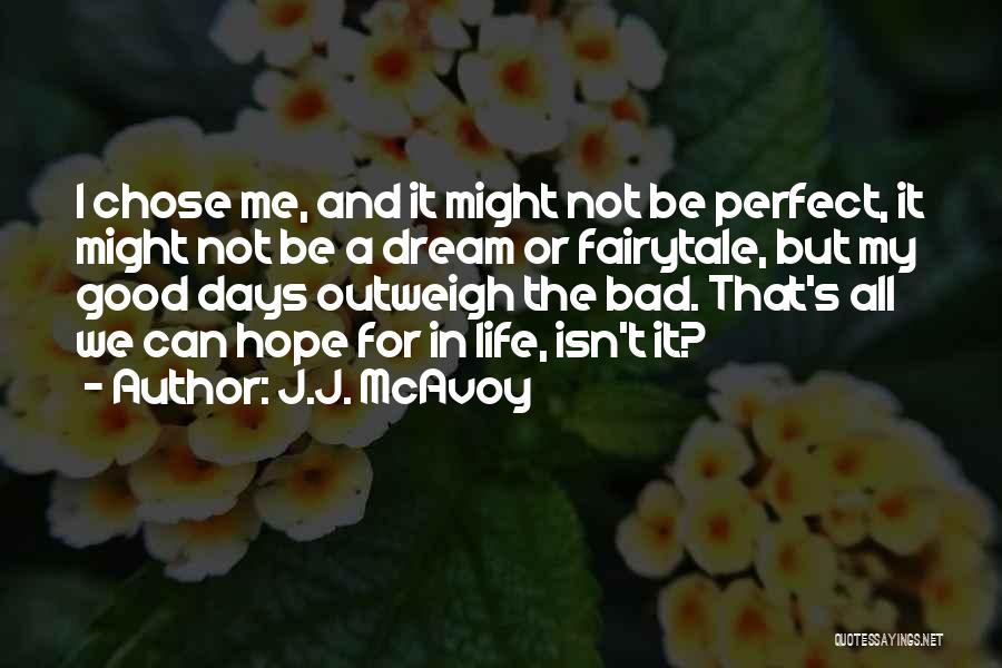J.J. McAvoy Quotes: I Chose Me, And It Might Not Be Perfect, It Might Not Be A Dream Or Fairytale, But My Good