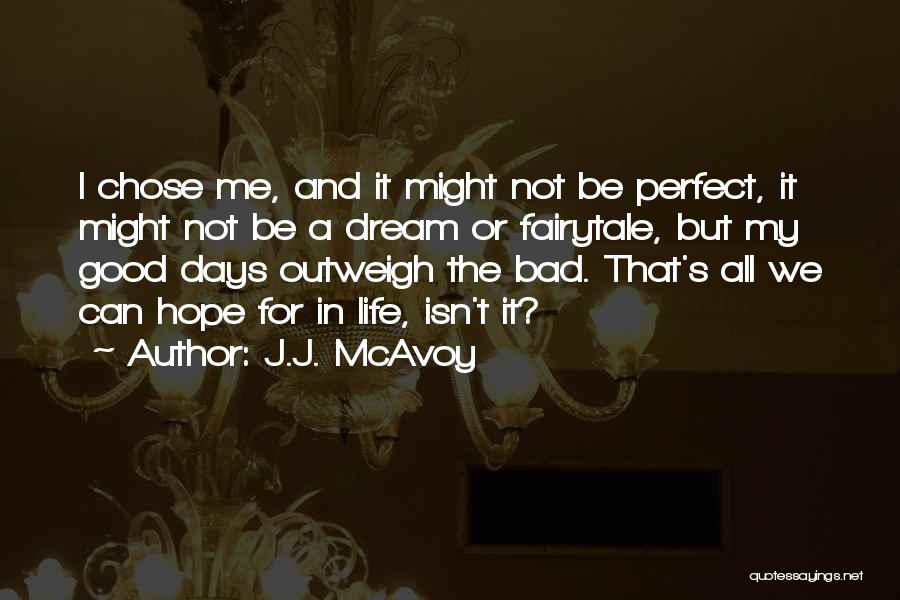 J.J. McAvoy Quotes: I Chose Me, And It Might Not Be Perfect, It Might Not Be A Dream Or Fairytale, But My Good