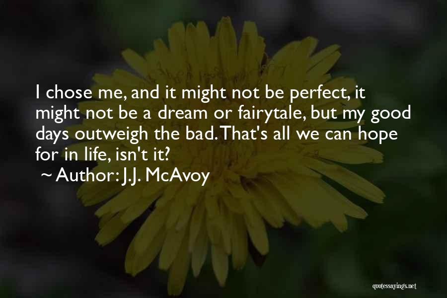 J.J. McAvoy Quotes: I Chose Me, And It Might Not Be Perfect, It Might Not Be A Dream Or Fairytale, But My Good