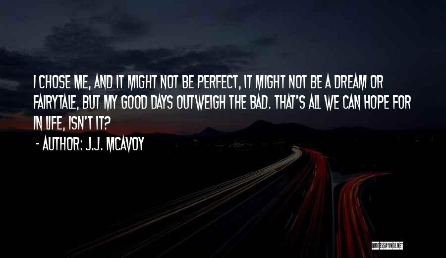 J.J. McAvoy Quotes: I Chose Me, And It Might Not Be Perfect, It Might Not Be A Dream Or Fairytale, But My Good