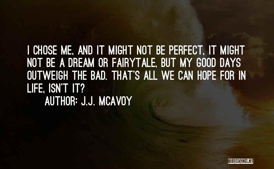 J.J. McAvoy Quotes: I Chose Me, And It Might Not Be Perfect, It Might Not Be A Dream Or Fairytale, But My Good