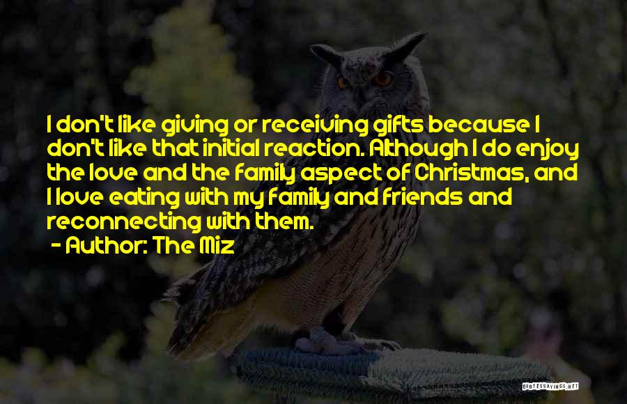 The Miz Quotes: I Don't Like Giving Or Receiving Gifts Because I Don't Like That Initial Reaction. Although I Do Enjoy The Love