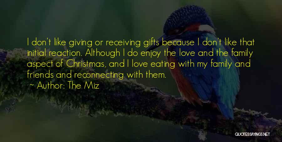 The Miz Quotes: I Don't Like Giving Or Receiving Gifts Because I Don't Like That Initial Reaction. Although I Do Enjoy The Love