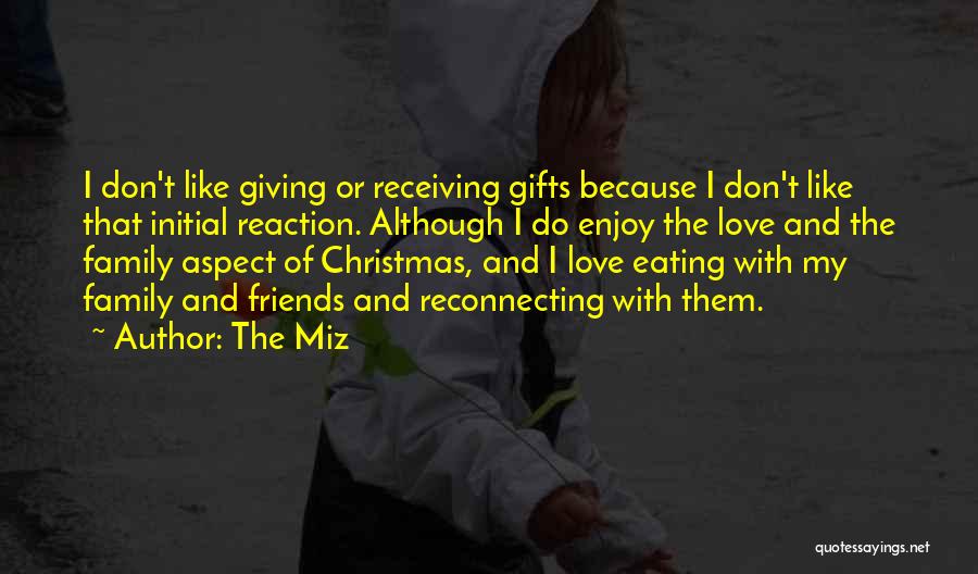 The Miz Quotes: I Don't Like Giving Or Receiving Gifts Because I Don't Like That Initial Reaction. Although I Do Enjoy The Love