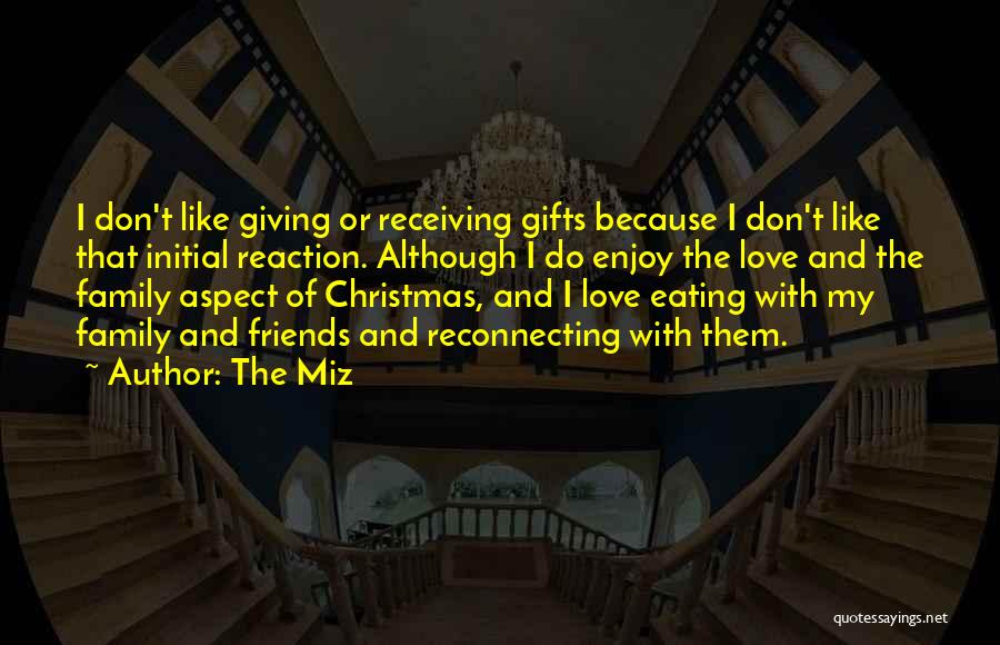 The Miz Quotes: I Don't Like Giving Or Receiving Gifts Because I Don't Like That Initial Reaction. Although I Do Enjoy The Love