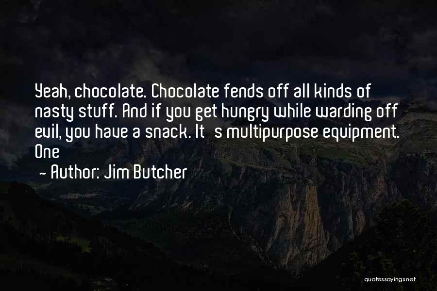 Jim Butcher Quotes: Yeah, Chocolate. Chocolate Fends Off All Kinds Of Nasty Stuff. And If You Get Hungry While Warding Off Evil, You