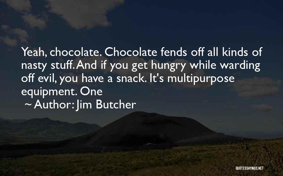 Jim Butcher Quotes: Yeah, Chocolate. Chocolate Fends Off All Kinds Of Nasty Stuff. And If You Get Hungry While Warding Off Evil, You