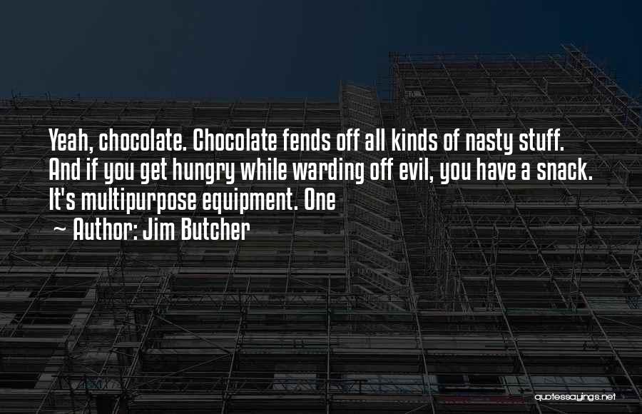 Jim Butcher Quotes: Yeah, Chocolate. Chocolate Fends Off All Kinds Of Nasty Stuff. And If You Get Hungry While Warding Off Evil, You