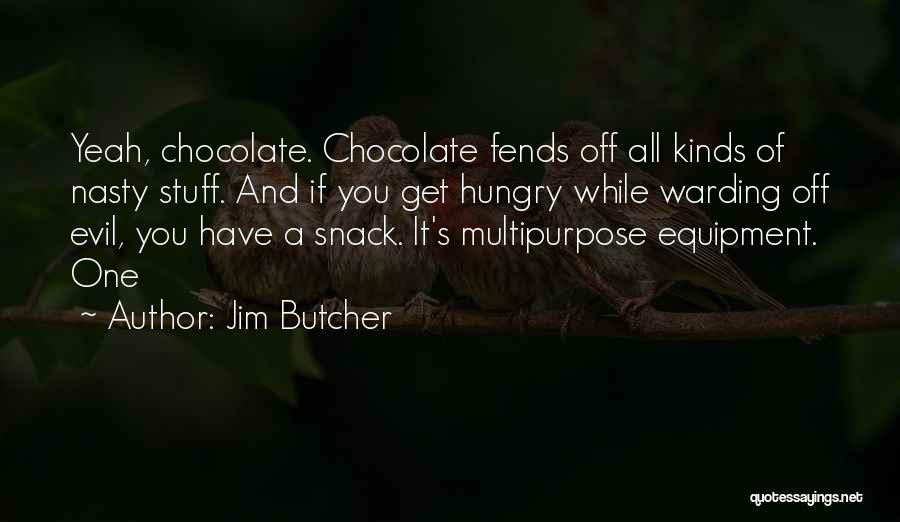 Jim Butcher Quotes: Yeah, Chocolate. Chocolate Fends Off All Kinds Of Nasty Stuff. And If You Get Hungry While Warding Off Evil, You