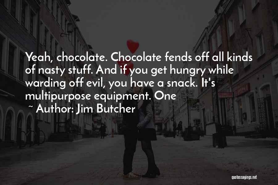 Jim Butcher Quotes: Yeah, Chocolate. Chocolate Fends Off All Kinds Of Nasty Stuff. And If You Get Hungry While Warding Off Evil, You