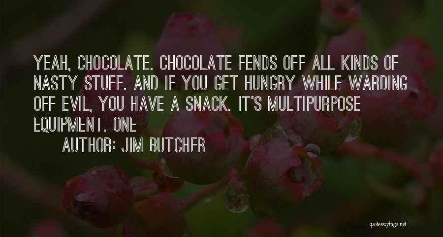 Jim Butcher Quotes: Yeah, Chocolate. Chocolate Fends Off All Kinds Of Nasty Stuff. And If You Get Hungry While Warding Off Evil, You