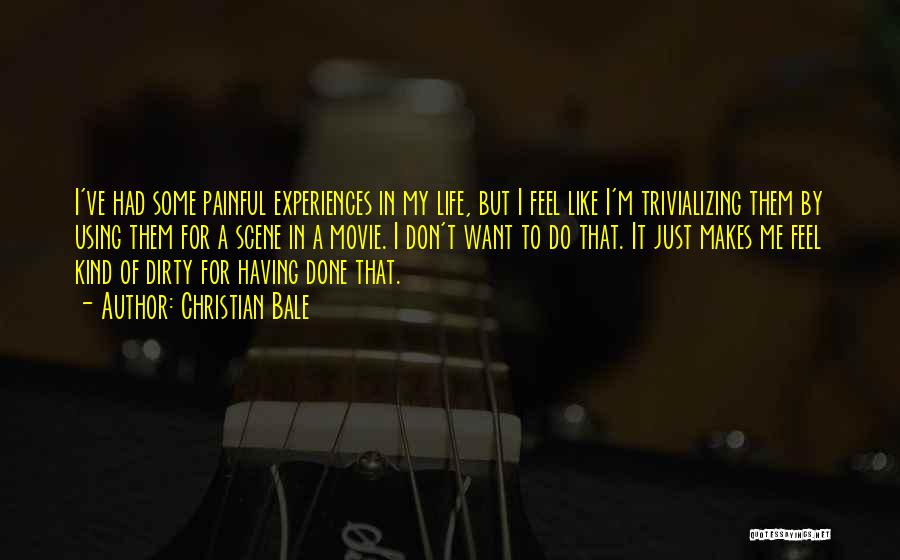 Christian Bale Quotes: I've Had Some Painful Experiences In My Life, But I Feel Like I'm Trivializing Them By Using Them For A