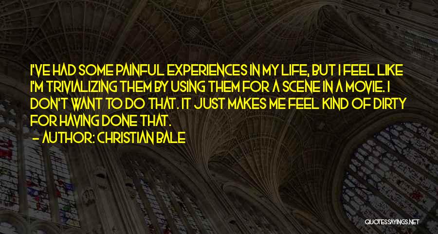Christian Bale Quotes: I've Had Some Painful Experiences In My Life, But I Feel Like I'm Trivializing Them By Using Them For A
