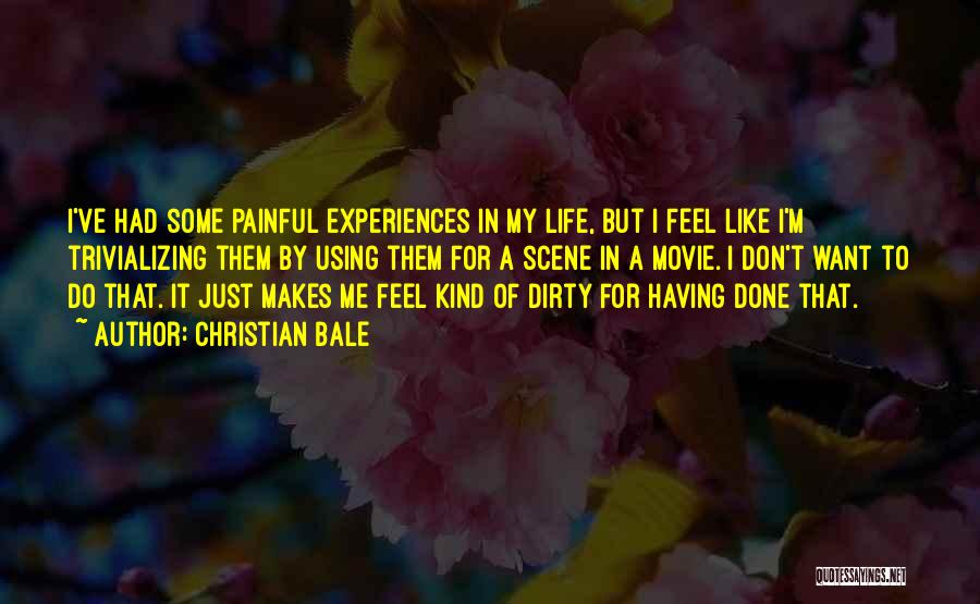 Christian Bale Quotes: I've Had Some Painful Experiences In My Life, But I Feel Like I'm Trivializing Them By Using Them For A