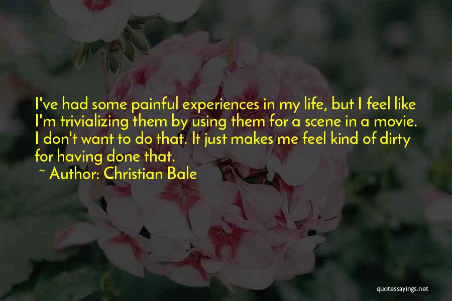 Christian Bale Quotes: I've Had Some Painful Experiences In My Life, But I Feel Like I'm Trivializing Them By Using Them For A