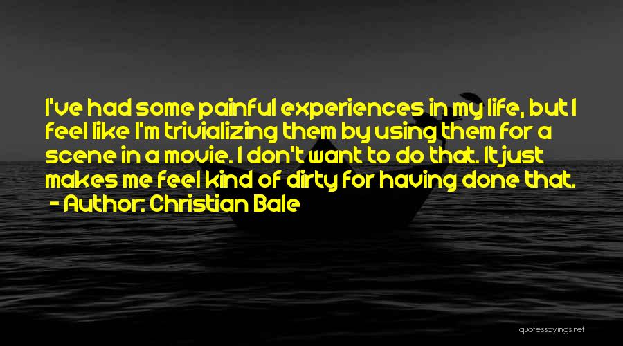 Christian Bale Quotes: I've Had Some Painful Experiences In My Life, But I Feel Like I'm Trivializing Them By Using Them For A