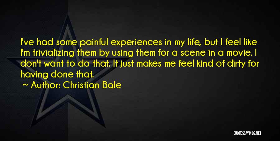 Christian Bale Quotes: I've Had Some Painful Experiences In My Life, But I Feel Like I'm Trivializing Them By Using Them For A