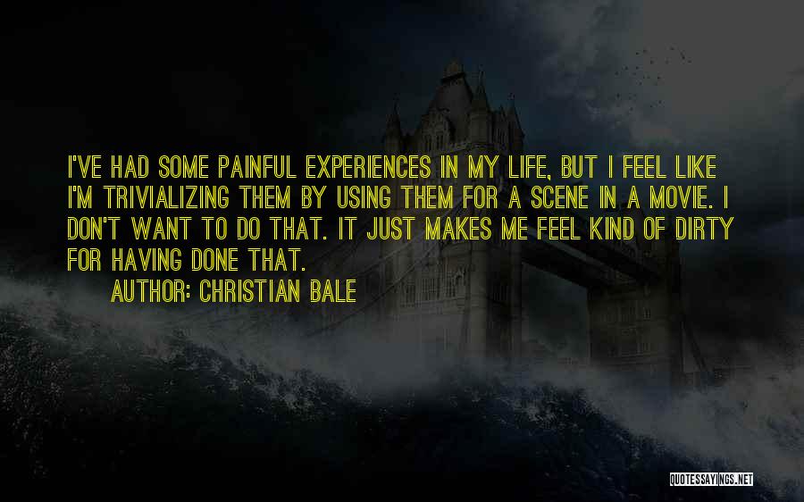 Christian Bale Quotes: I've Had Some Painful Experiences In My Life, But I Feel Like I'm Trivializing Them By Using Them For A