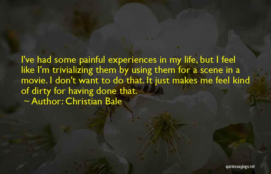 Christian Bale Quotes: I've Had Some Painful Experiences In My Life, But I Feel Like I'm Trivializing Them By Using Them For A