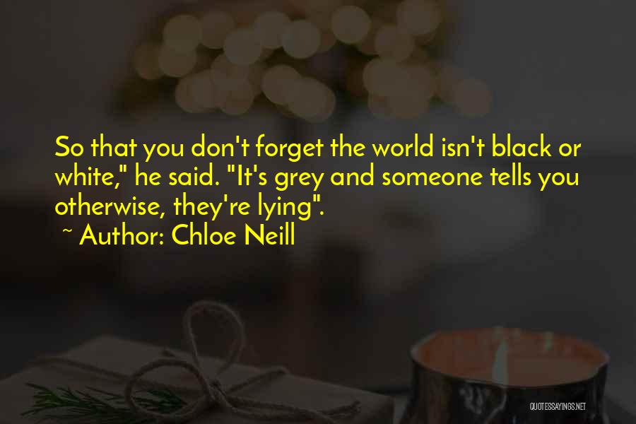 Chloe Neill Quotes: So That You Don't Forget The World Isn't Black Or White, He Said. It's Grey And Someone Tells You Otherwise,