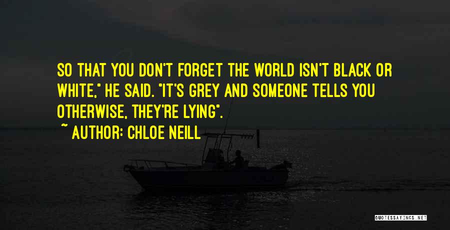 Chloe Neill Quotes: So That You Don't Forget The World Isn't Black Or White, He Said. It's Grey And Someone Tells You Otherwise,