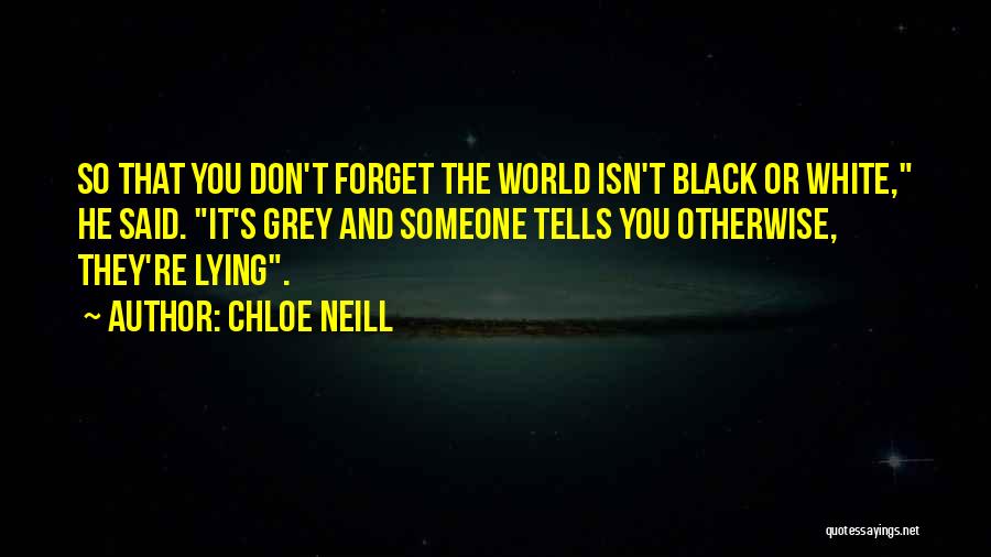 Chloe Neill Quotes: So That You Don't Forget The World Isn't Black Or White, He Said. It's Grey And Someone Tells You Otherwise,