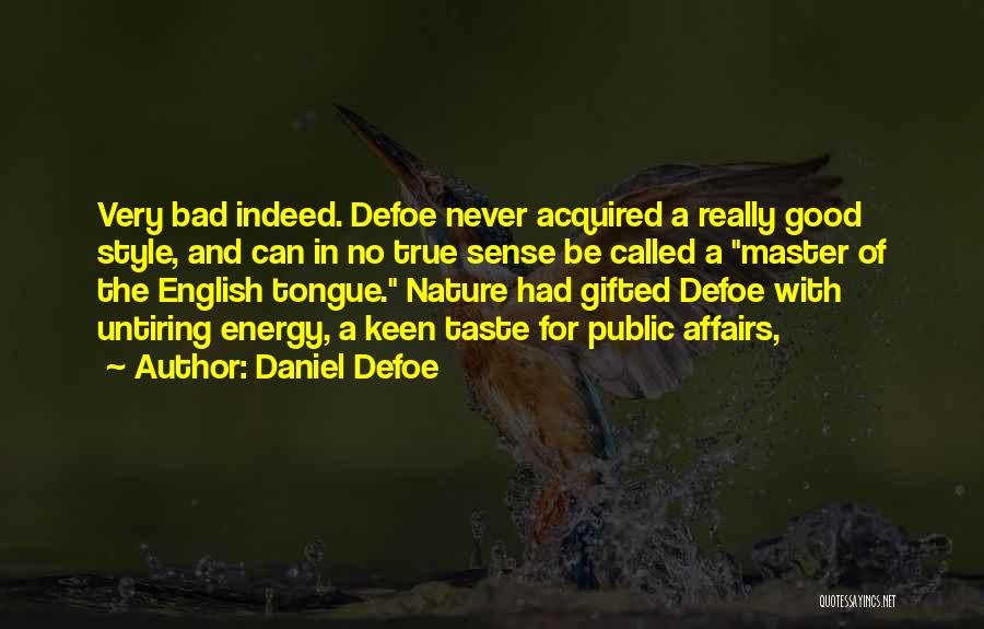 Daniel Defoe Quotes: Very Bad Indeed. Defoe Never Acquired A Really Good Style, And Can In No True Sense Be Called A Master