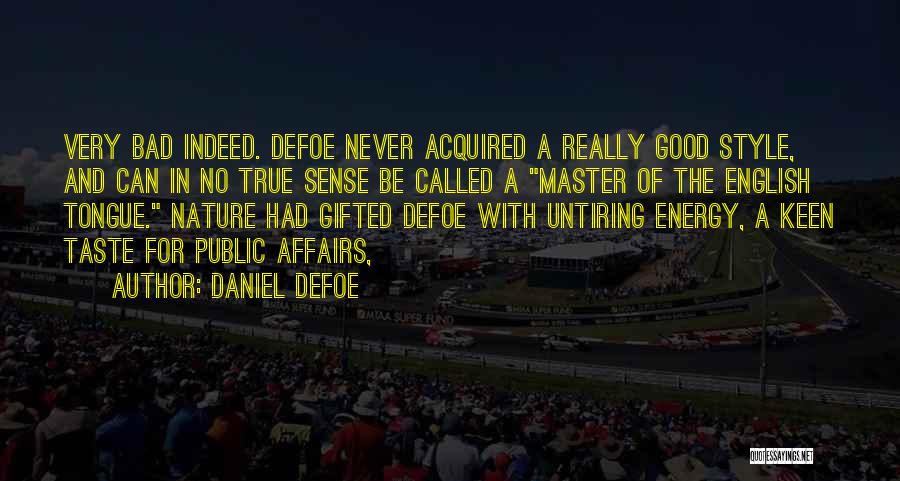 Daniel Defoe Quotes: Very Bad Indeed. Defoe Never Acquired A Really Good Style, And Can In No True Sense Be Called A Master