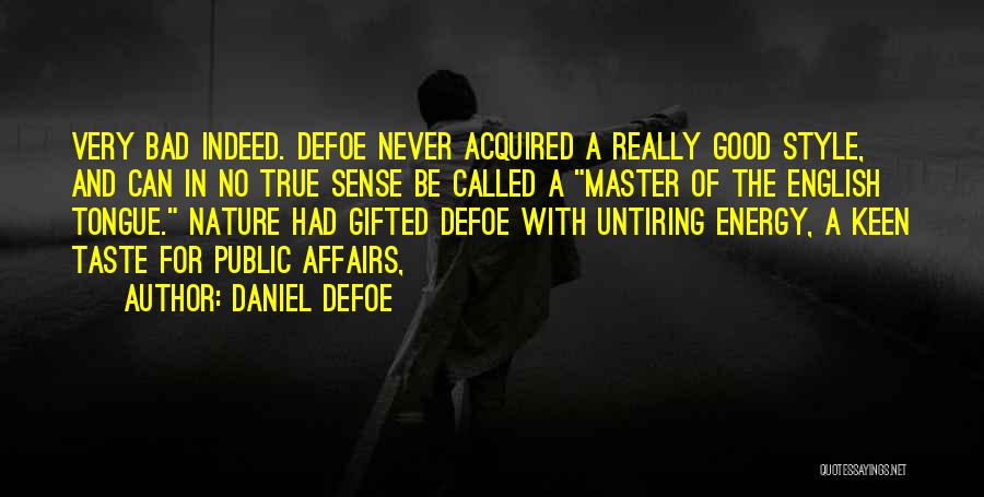 Daniel Defoe Quotes: Very Bad Indeed. Defoe Never Acquired A Really Good Style, And Can In No True Sense Be Called A Master