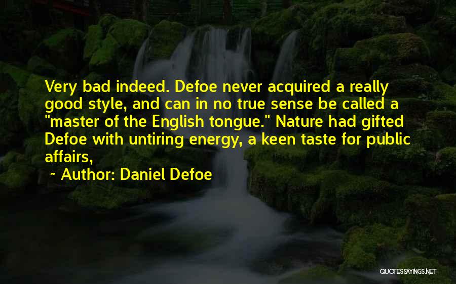 Daniel Defoe Quotes: Very Bad Indeed. Defoe Never Acquired A Really Good Style, And Can In No True Sense Be Called A Master