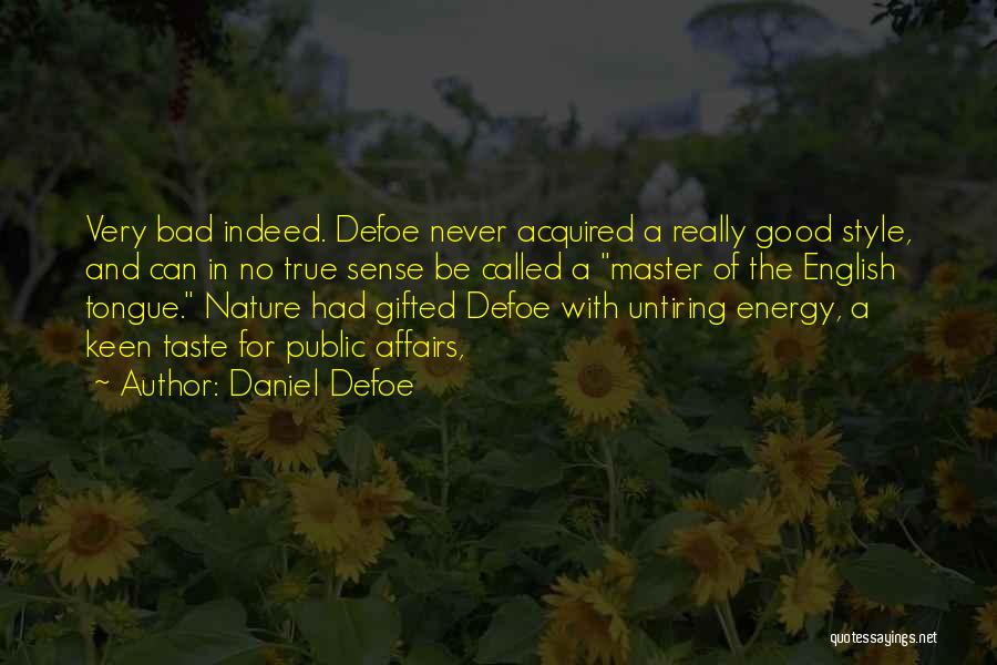 Daniel Defoe Quotes: Very Bad Indeed. Defoe Never Acquired A Really Good Style, And Can In No True Sense Be Called A Master