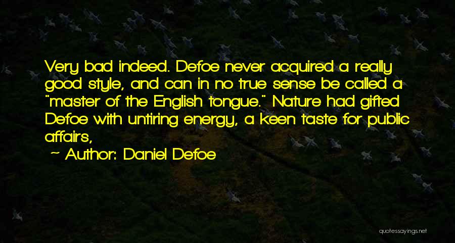 Daniel Defoe Quotes: Very Bad Indeed. Defoe Never Acquired A Really Good Style, And Can In No True Sense Be Called A Master