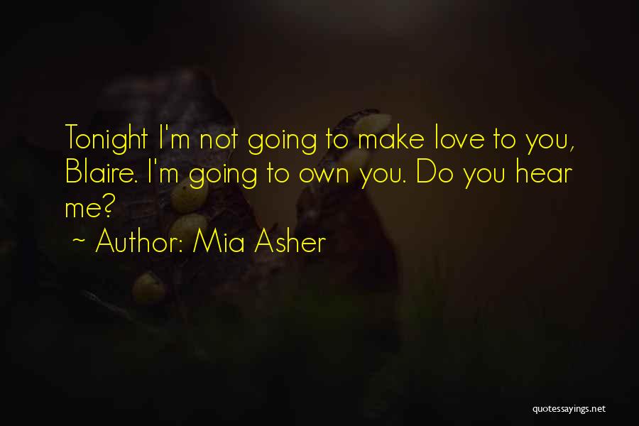 Mia Asher Quotes: Tonight I'm Not Going To Make Love To You, Blaire. I'm Going To Own You. Do You Hear Me?