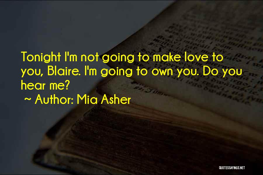 Mia Asher Quotes: Tonight I'm Not Going To Make Love To You, Blaire. I'm Going To Own You. Do You Hear Me?