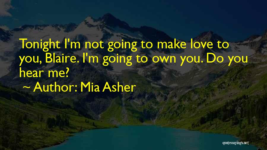 Mia Asher Quotes: Tonight I'm Not Going To Make Love To You, Blaire. I'm Going To Own You. Do You Hear Me?