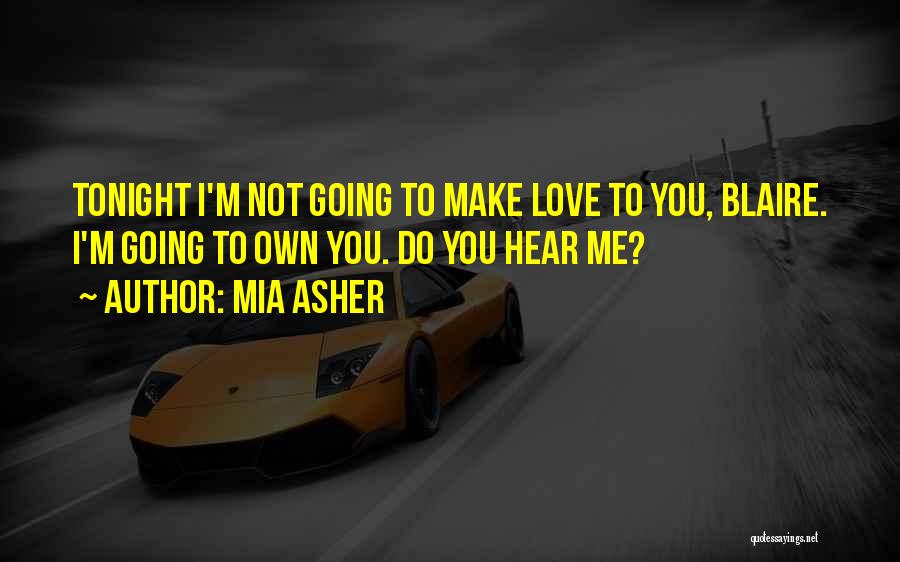 Mia Asher Quotes: Tonight I'm Not Going To Make Love To You, Blaire. I'm Going To Own You. Do You Hear Me?